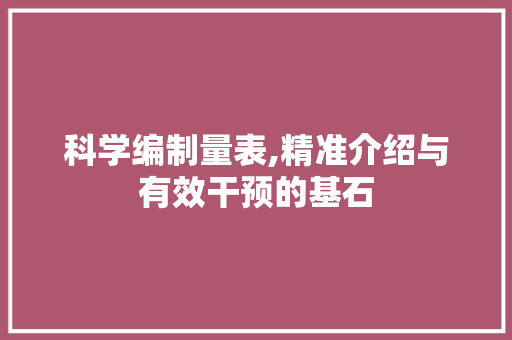 科学编制量表,精准介绍与有效干预的基石