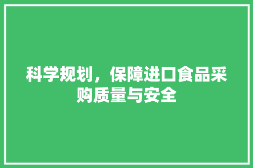 科学规划，保障进口食品采购质量与安全