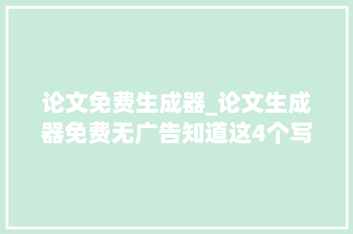 论文免费生成器_论文生成器免费无广告知道这4个写尴尬刁难象一天完成论文