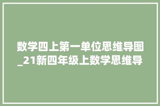 数学四上第一单位思维导图_21新四年级上数学思维导图同步18单元附空白卷可答题