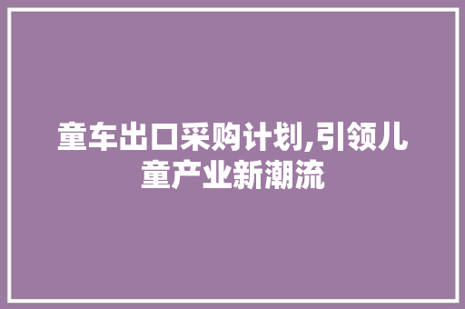 童车出口采购计划,引领儿童产业新潮流