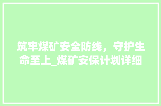 筑牢煤矿安全防线，守护生命至上_煤矿安保计划详细解读