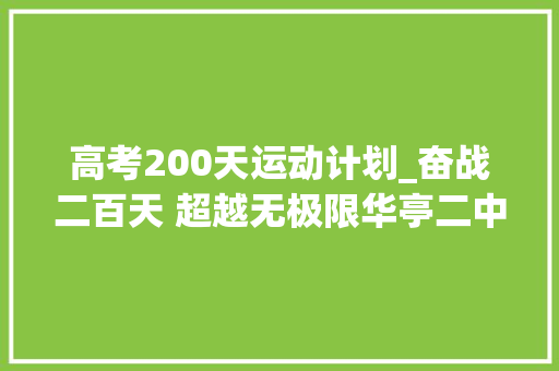 高考200天运动计划_奋战二百天 超越无极限华亭二中2024届高三高考倒计时200天励志活动