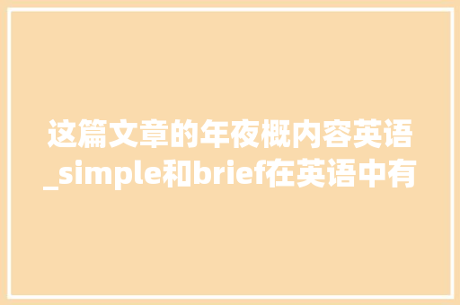 这篇文章的年夜概内容英语_simple和brief在英语中有什么差异