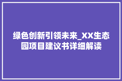 绿色创新引领未来_XX生态园项目建议书详细解读