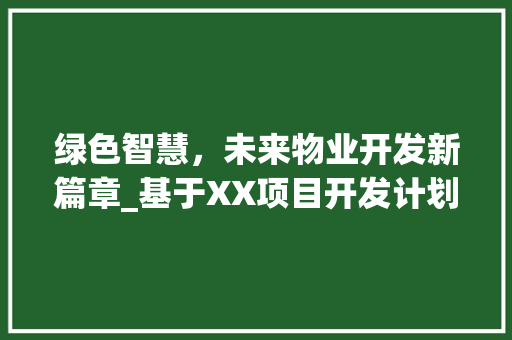 绿色智慧，未来物业开发新篇章_基于XX项目开发计划的详细解读