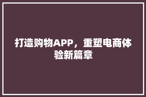 打造购物APP，重塑电商体验新篇章