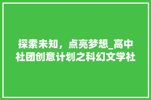 探索未知，点亮梦想_高中社团创意计划之科幻文学社