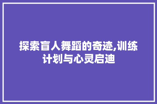 探索盲人舞蹈的奇迹,训练计划与心灵启迪