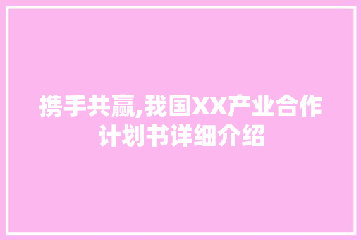 携手共赢,我国XX产业合作计划书详细介绍