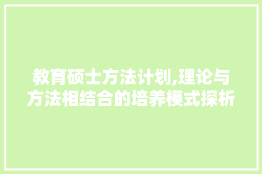 教育硕士方法计划,理论与方法相结合的培养模式探析