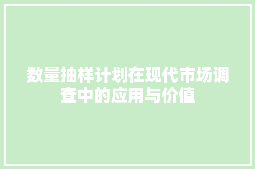 数量抽样计划在现代市场调查中的应用与价值