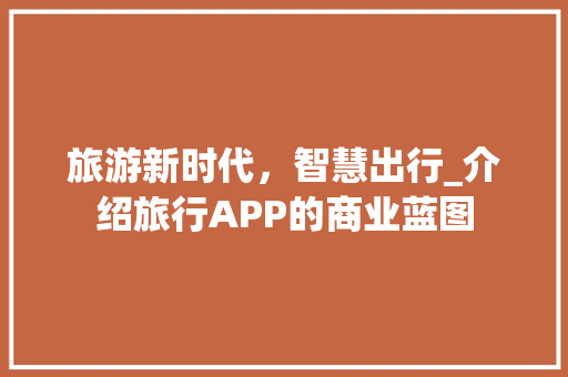 旅游新时代，智慧出行_介绍旅行APP的商业蓝图