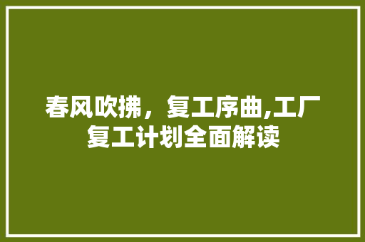 春风吹拂，复工序曲,工厂复工计划全面解读