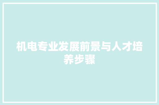 机电专业发展前景与人才培养步骤