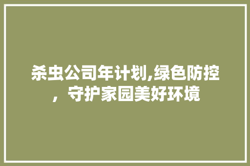 杀虫公司年计划,绿色防控，守护家园美好环境