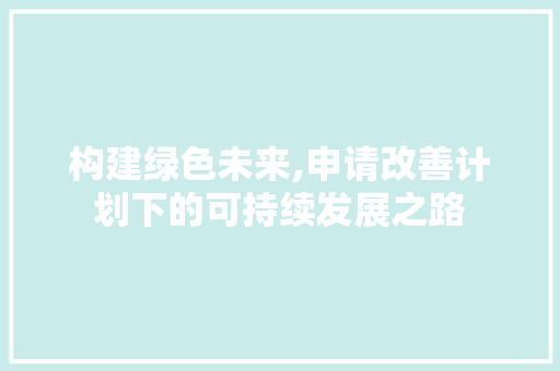 构建绿色未来,申请改善计划下的可持续发展之路