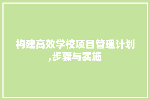 构建高效学校项目管理计划,步骤与实施