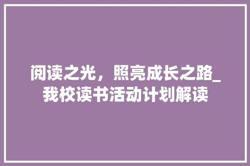 阅读之光，照亮成长之路_我校读书活动计划解读