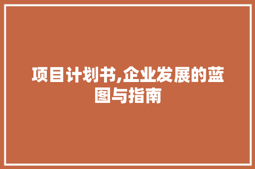 项目计划书,企业发展的蓝图与指南 商务邮件范文