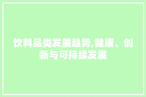 饮料品类发展趋势,健康、创新与可持续发展