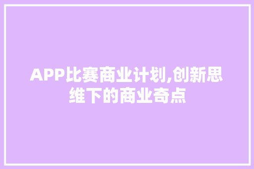 APP比赛商业计划,创新思维下的商业奇点 简历范文