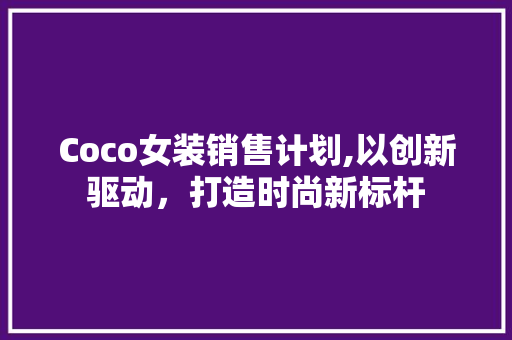 Coco女装销售计划,以创新驱动，打造时尚新标杆