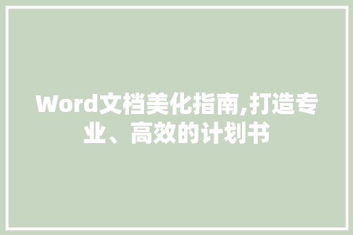 Word文档美化指南,打造专业、高效的计划书