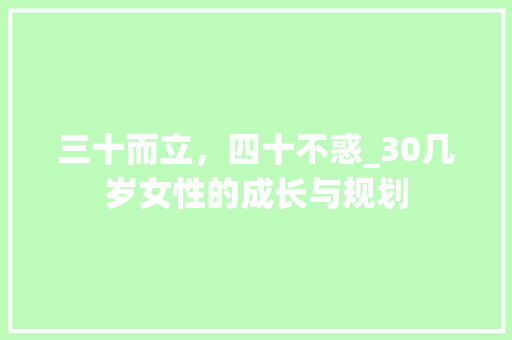 三十而立，四十不惑_30几岁女性的成长与规划