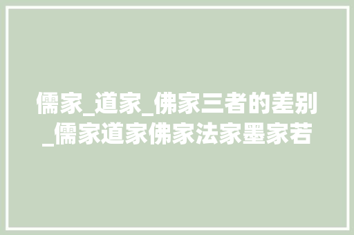 儒家_道家_佛家三者的差别_儒家道家佛家法家墨家若何区分看后恍然大年夜悟