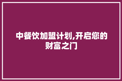 中餐饮加盟计划,开启您的财富之门