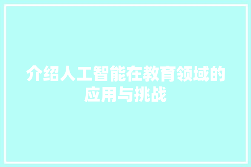 介绍人工智能在教育领域的应用与挑战