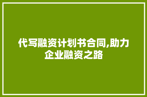 代写融资计划书合同,助力企业融资之路