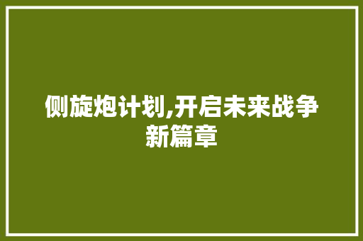 侧旋炮计划,开启未来战争新篇章