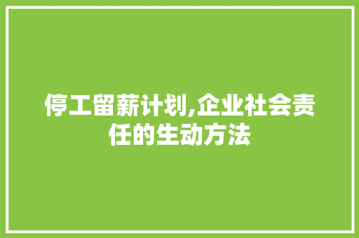 停工留薪计划,企业社会责任的生动方法