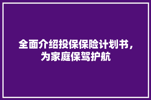 全面介绍投保保险计划书，为家庭保驾护航