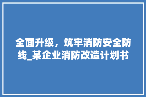 全面升级，筑牢消防安全防线_某企业消防改造计划书