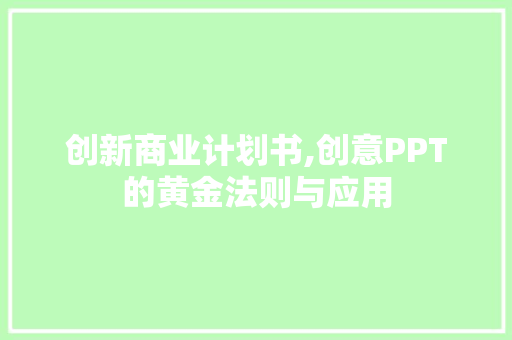 创新商业计划书,创意PPT的黄金法则与应用