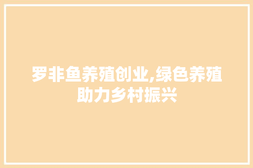 罗非鱼养殖创业,绿色养殖助力乡村振兴