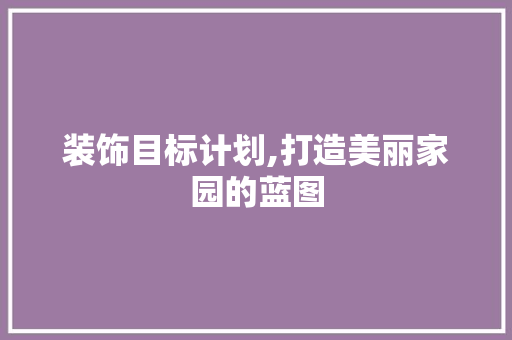 装饰目标计划,打造美丽家园的蓝图