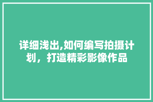 详细浅出,如何编写拍摄计划，打造精彩影像作品