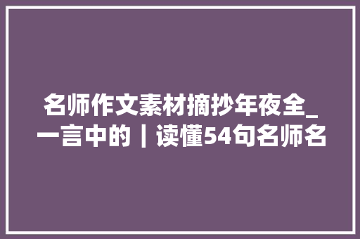 名师作文素材摘抄年夜全_一言中的｜读懂54句名师名言②星空似海教诲作舟