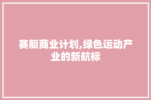 赛艇商业计划,绿色运动产业的新航标 申请书范文