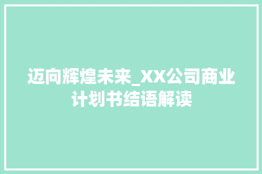 迈向辉煌未来_XX公司商业计划书结语解读