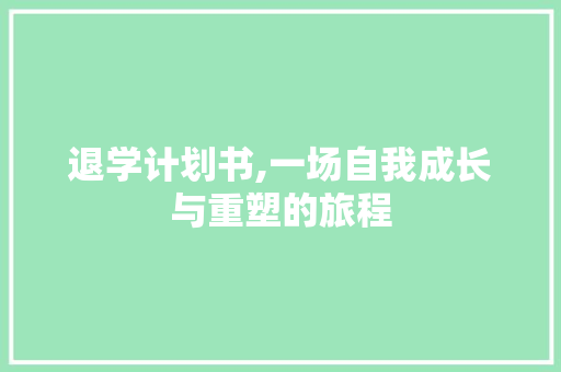 退学计划书,一场自我成长与重塑的旅程