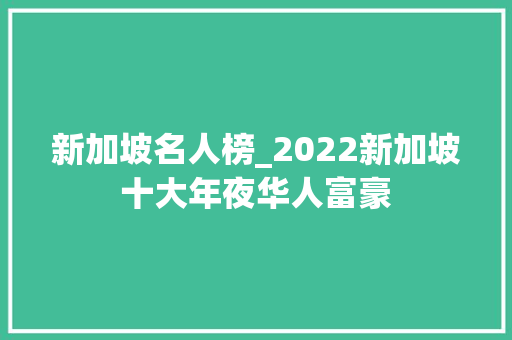 新加坡名人榜_2022新加坡十大年夜华人富豪