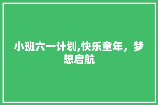 小班六一计划,快乐童年，梦想启航