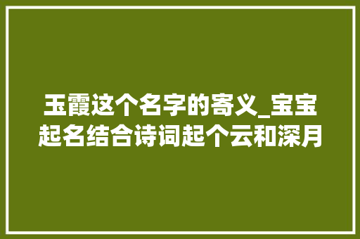 玉霞这个名字的寄义_宝宝起名结合诗词起个云和深月的名字个个夕照晴江