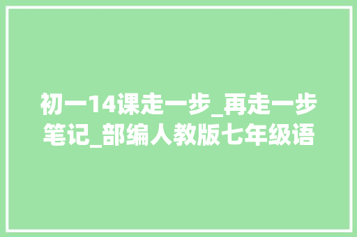 初一14课走一步_再走一步笔记_部编人教版七年级语文上第14课走一步再走一步课件