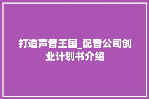 打造声音王国_配音公司创业计划书介绍